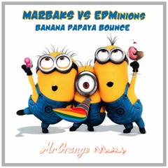 Marbaks vs EDMinions - Banana Papaya Bounce (MrOrange MashUp) [BUY = FREE DL]