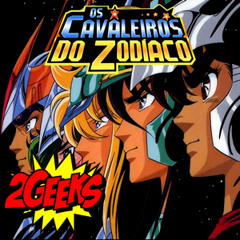 Podcast 2Geeks 001 - Cavaleiros do Zodíaco