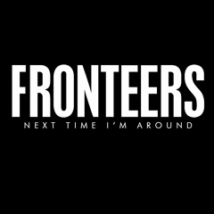 Fronteers - Next Time I'm Around
