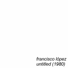 Francisco López - Untitled (1980)