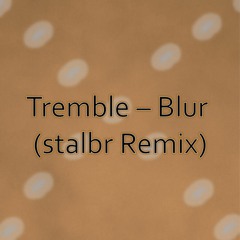 Tremble - Blur (stalbr Remix) [BUY = FREE DOWNLOAD]
