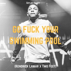Go Fuck Yourself vs. Swimming Pools (Kendrick Lamar x Two Feet)