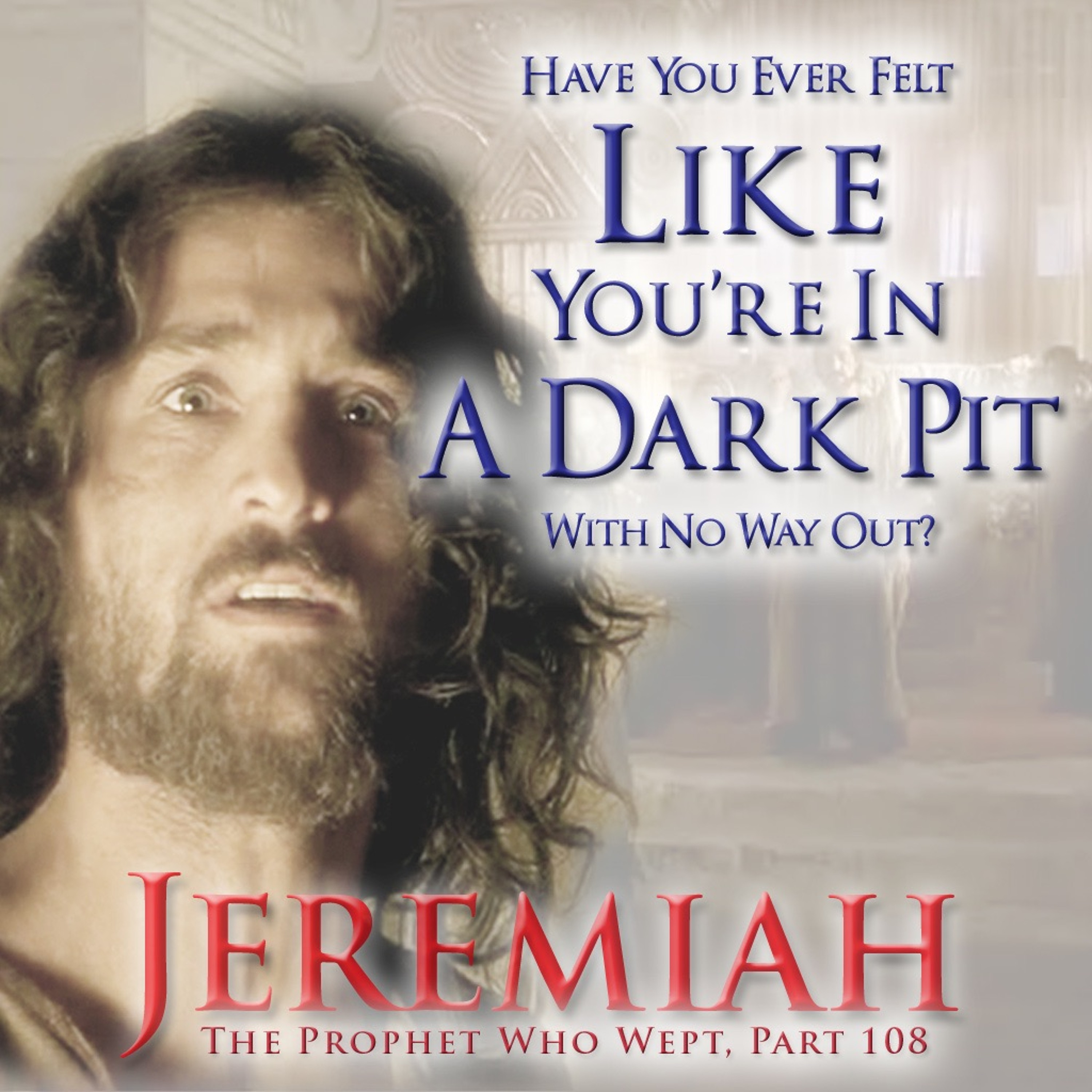 Have You Ever Felt Like You're Trapped In A Really Dark Place With No Way Out ? (Jeremiah Part 108)