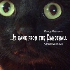 Fangy Presents:   ... IT CAME FROM THE DANCEHALL   {Halloween Mix !}