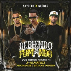 Los Oidos Fresh feat. J Alvarez - Bebiendo y Fumando(Skydeon x Goobac Remix)