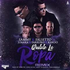 Sammy & Falsetto - Quitate La Ropa (Remix) (ft. Juanka, Farruko, Kendo)