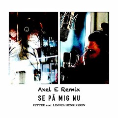 Petter & Linnea Henriksson - Se På Mig Nu (Axel E Remix)