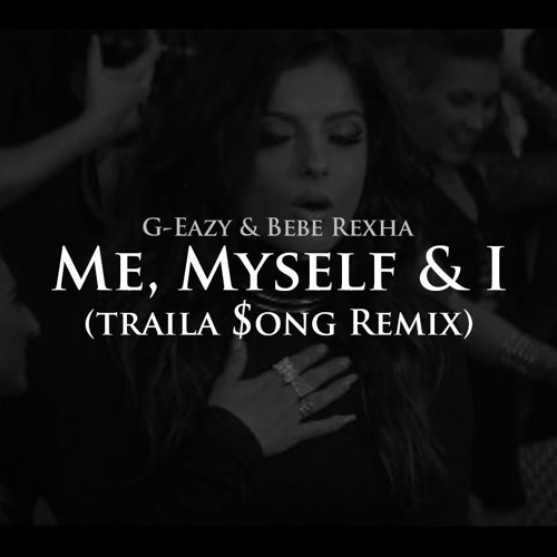 Stream Me Myself I G Eazy Bebe Rexha Traila Ong Remix Clean Version By M A D E N I Listen Online For Free On Soundcloud