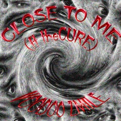 CLOSE TO ME (ft theCURE) the unspoken version