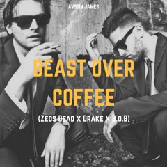 AVSTIN JAMES- Beast over Coffee(Zeds Dead x B.O.B. x Drake)