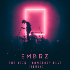 The 1975 - Somebody Else (EMBRZ Remix)