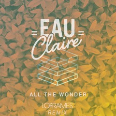 Eau Claire - All The Wonder (Loframes Remix)