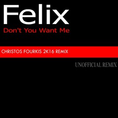 Felix - Don't You Want Me (Christos Fourkis 2k16 Remix)