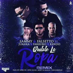 Sammy Y Falsetto Ft. Juanka, Farruko Y Kendo Kaponi - Quitate La Ropa (Official Remix)