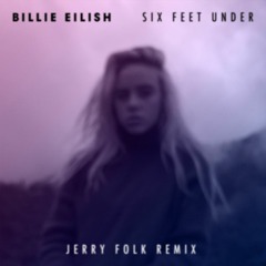Billie Eilish - Six Feet Under (Jerry Folk Remix)