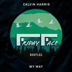 Calvin Harris- My Way (Friday Face Bootleg) [DL in Description]