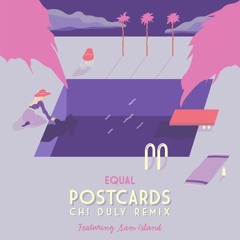 Equal - Postcards ft Sam Island (Chi Duly Remix)