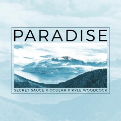 Secret Sauce & Kyle Woodcock- Paradise (Feat. Ocular)