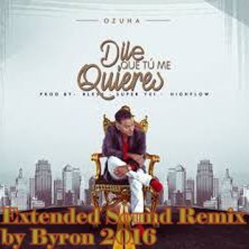 Ozuna - Dile Que Tu Me Quieres (Extended Sound Remix ) By Byron 2016