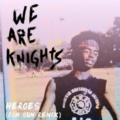 We Are Knights - Heroes (Dim Sum Remix)