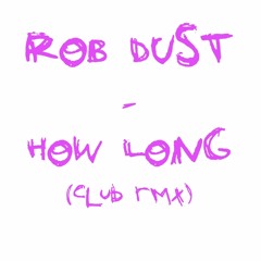 Rob Dust - How Long (Rob's Club Remix)