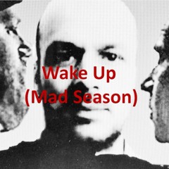 Wake Up (Mad Season) 31Oct16