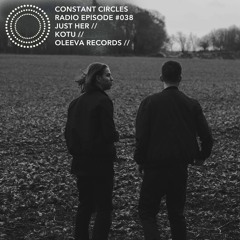Constant Circles Radio 038 w/ Just Her & Kotu