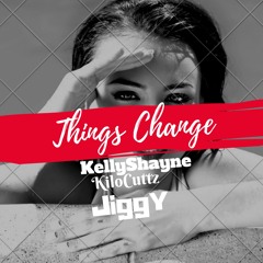 Things Changed Feat KellyShayne KiloCuttz Jiggy Prod. KellyShayne