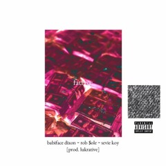 Babiface Dixon - FatFaces ft. Rob $ole & Sevie Koy (Prod Lukrative & Ashyprophet)