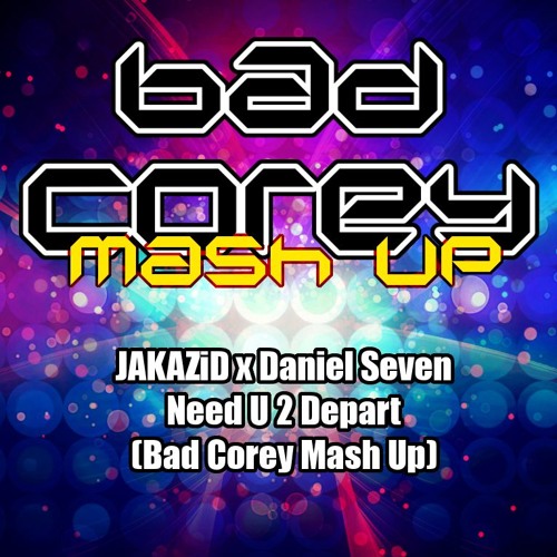 JAKAZiD x Daniel Seven - Need U 2 Depart (Bad Corey Mash Up) **FREE DOWNLOAD**