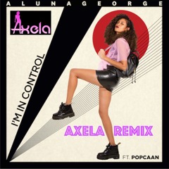 I'm In Control (Axela remix)- Aluna George ft Popcaan (Free Download)