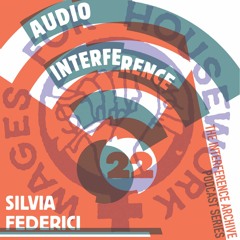 Audio Interference 22: Silvia Federici