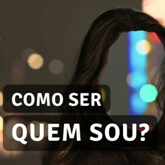Como ser quem sou?