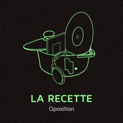La Recette #29 [PODCAST] - Oposition