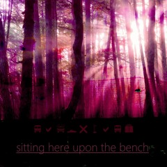 sitting here upon the bench