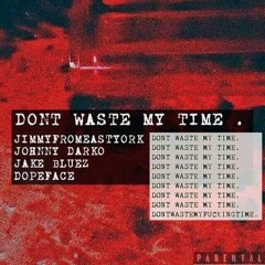 Dont Waste My Time(Prod. Kwace God) ft. Johnny Darko, Jake Bluez & Dopeface