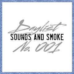 Sounds & Smoke Daylist No. 001