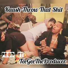 Kaash - Throw That Shit (Prod By. TeeGee)