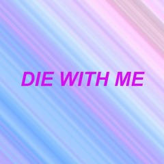 DIE WITH ME