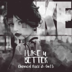Chemical Disco & Guitti - I Like U Better (Original Mix)