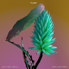 Flume - Say It (ft. Tove-Lo) [Anna Lunoe Remix]