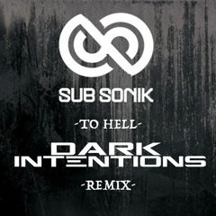 Sub Sonik - To Hell (Dark Intentions Remix) [Buy = FREE DOWNLOAD]