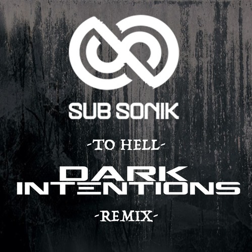 Sub Sonik - To Hell (Dark Intentions Remix) [Buy = FREE DOWNLOAD]