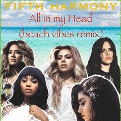 Fifth Harmony - All In My Head (Beach Vibes Remix)