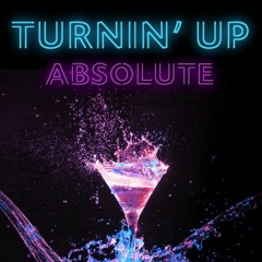 Absolute-  Turnin' Up