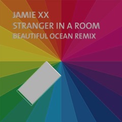Jamie XX - Stranger In A Room - Beautiful Ocean Remix