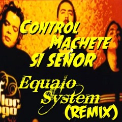 Control Machete - Si Señor (Equalo System Remix)