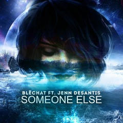 Blëchat Feat. Jenn Desantis - Someone Else (Original Mix)