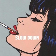 slow down