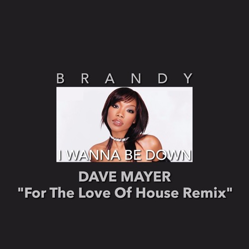 Brandy - I Wanna Be Down (Dave Mayer For The Love Of House Remix)